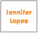 Text Box: Jennifer Lopez

